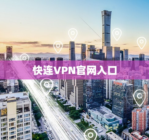 快连VPN官网入口 快连VPN官网入口