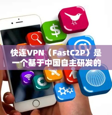 快连VPN(FastC2P)是一个基于中国自主研发的VPN服务,提供多种加密方式,包括256位、128位、32位深度加密。以下是快速连接VPN客户端下载的步骤 快连VPN(FastC2P)是一个基于中国自主研发的VPN服务,提供多种加密方式,包括256位、128位、32位深度加密。以下是快速连接VPN客户端下载的步骤