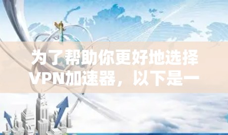 为了帮助你更好地选择VPN加速器，以下是一些关键考虑因素和推荐