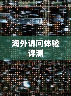 海外访问体验评测 海外访问体验评测