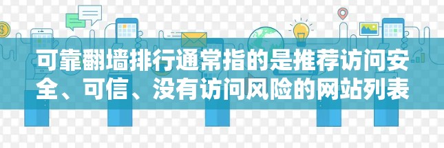 可靠翻墙排行通常指的是推荐访问安全、可信、没有访问风险的网站列表。翻墙指的是从一个网站切换到另一个网站的过程,而可靠可能指的是访问这些网站的安全性和稳定性。以下是一些可能的含义和建议 可靠翻墙排行通常指的是推荐访问安全、可信、没有访问风险的网站列表。翻墙指的是从一个网站切换到另一个网站的过程,而可靠可能指的是访问这些网站的安全性和稳定性。以下是一些可能的含义和建议