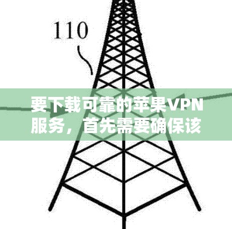 要下载可靠的苹果VPN服务，首先需要确保该服务是合法、合规的，符合中国的法律法规。以下是推荐的几种苹果VPN工具