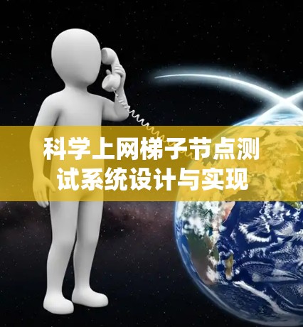 科学上网梯子节点测试系统设计与实现 科学上网梯子节点测试系统设计与实现