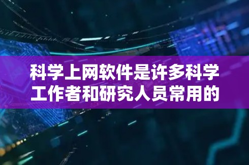 科学上网软件是许多科学工作者和研究人员常用的工具,主要服务于数值计算、数据分析、数据可视化、编程等任务。以下是对一些常见科学上网软件体验的评价 科学上网软件是许多科学工作者和研究人员常用的工具,主要服务于数值计算、数据分析、数据可视化、编程等任务。以下是对一些常见科学上网软件体验的评价