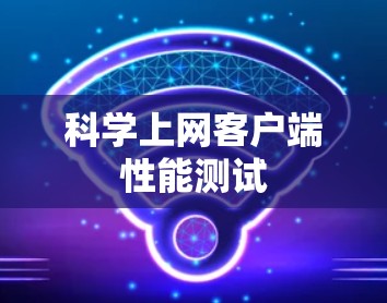 科学上网客户端性能测试