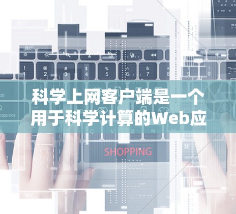 科学上网客户端是一个用于科学计算的Web应用,允许在网页上进行在线计算。以下是安装和使用指南 科学上网客户端是一个用于科学计算的Web应用,允许在网页上进行在线计算。以下是安装和使用指南
